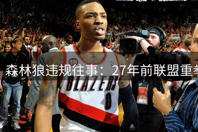 森林狼违规往事：27年前联盟重拳出击